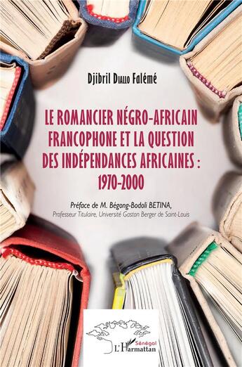 Couverture du livre « Le romancier négro-africain francophone et la question des indépendances africaines : 1970-2000 » de Djibril Faleme Diallo aux éditions L'harmattan