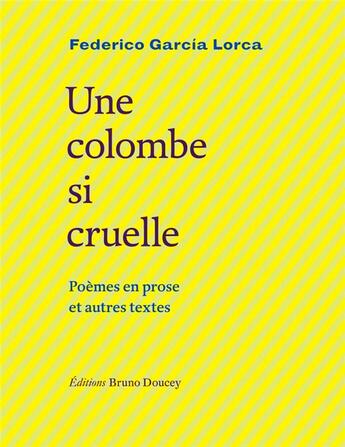 Couverture du livre « Une colombe si cruelle ; poèmes en prose et autres textes » de Federico Garcia Lorca aux éditions Bruno Doucey