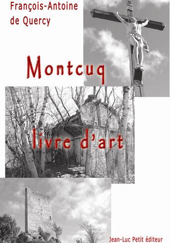 Couverture du livre « Montcuq, livre d'art » de Francois-Antoine De Quercy aux éditions Jean-luc Petit Editions