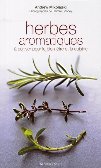 Couverture du livre « Herbes aromatiques à cultiver pour le bien-être et la cuisine » de Andrew Mikolajski et Deirdre Rooney aux éditions Marabout