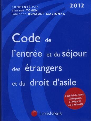 Couverture du livre « Code de l'entrée et du séjour des étrangers et du droit d'asile 2012 (7e édition) » de Vincent Tchen et Fabienne Renault-Malignac aux éditions Lexisnexis