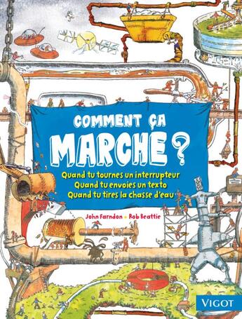 Couverture du livre « Comment ça marche ? ; quand tu tournes un interrupteur, quand tu envoies un texto, quand tu tires la chasse d'eau » de John Farndon et Rob Beattie aux éditions Vigot