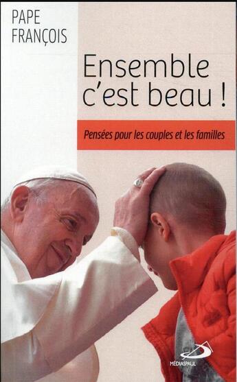 Couverture du livre « Ensemble c'est beau ! pensées pour les couples et les familles » de Pape François aux éditions Mediaspaul