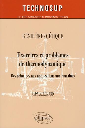 Couverture du livre « Genie energetique - exercices et problemes de thermodynamique - des principes aux applications aux m » de Andre Lallemand aux éditions Ellipses