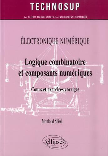 Couverture du livre « Electronique numerique - logique combinatoire et composants numeriques - cours et exercices corrige » de Mouloud Sbai aux éditions Ellipses