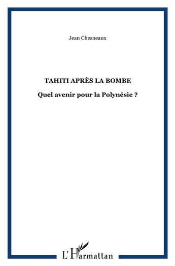 Couverture du livre « Tahiti après la bombe : Quel avenir pour la Polynésie ? » de Jean Chesneaux aux éditions L'harmattan