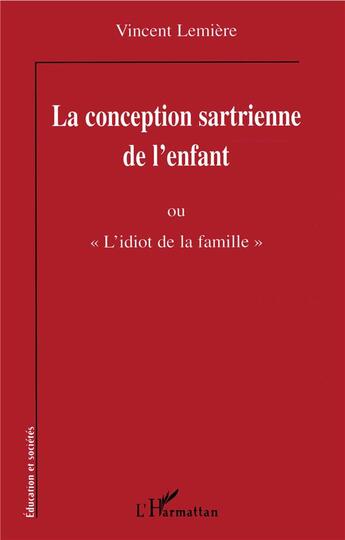 Couverture du livre « La conception sartienne de l'enfant ou «l'idiot de la famille» » de Vincent Lemiere aux éditions L'harmattan