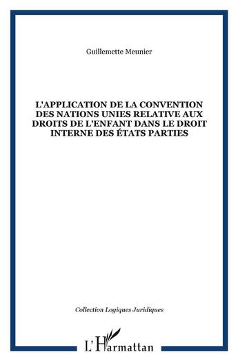 Couverture du livre « L'APPLICATION DE LA CONVENTION DES NATIONS UNIES RELATIVE AUX DROITS DE L'ENFANT DANS LE DROIT INTERNE DES ÉTATS PARTIES » de Guillemette Meunier aux éditions L'harmattan