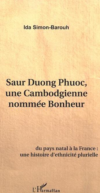 Couverture du livre « Saur Duong Phuoc, une Cambodgienne nommée Bonheur : Du pays natal à la France, une histoire d'ethnicité plurielle » de Ida Simon-Barouh aux éditions L'harmattan