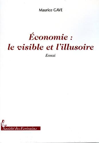 Couverture du livre « Économie ; le visible et lillusoire » de Maurice Gave aux éditions Societe Des Ecrivains