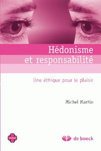 Couverture du livre « Hédonisme et responsabilité ; une éthique pour le plaisir » de Michel Martin aux éditions De Boeck Superieur