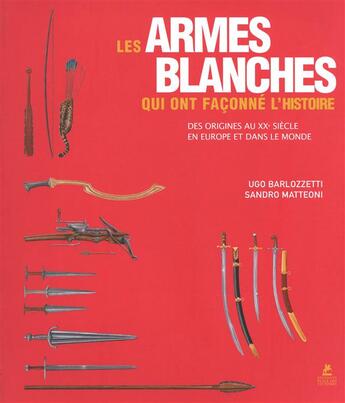 Couverture du livre « Les armes blanches qui ont façonné l'histoire ; des origines au XX siècle en Europe et dans le monde » de Ugo Barlozzetti et Sandro Matteoni aux éditions Place Des Victoires