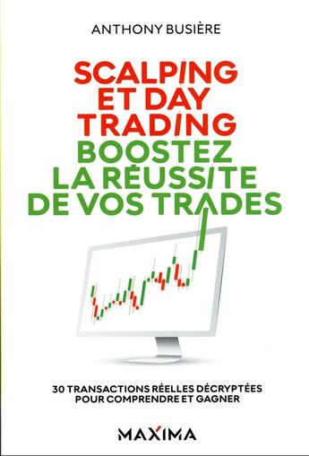 Couverture du livre « Scalping et day trading : boostez la réussite de vos trades ; 30 transactions réelles décryptées pour comprendre et gagner » de Anthony Busiere aux éditions Maxima