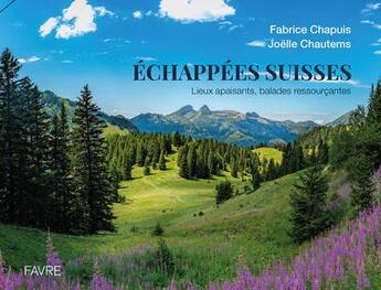 Couverture du livre « Échappées suisses : Lieux apaisants, balades ressourçantes » de Joelle Chautems et Fabrice Chapuis aux éditions Favre