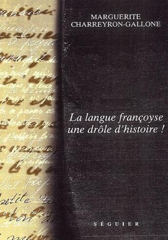 Couverture du livre « La langue françoyse ; une drôle d'histoire ! » de Marguerite Charreyon-Gallone aux éditions Seguier