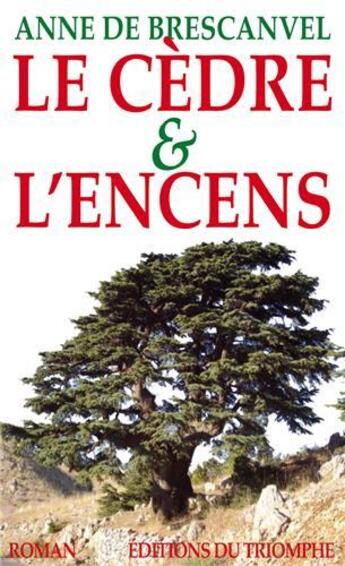 Couverture du livre « Le cèdre et l'encens » de Anne De Brescanvel aux éditions Triomphe