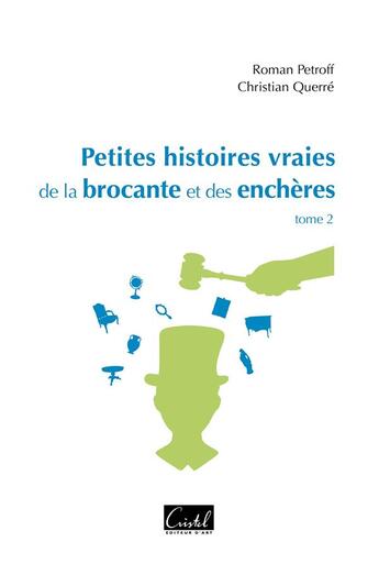 Couverture du livre « Petites histoires vraies de la brocante et des enchères t.2 » de Roman Petroff et Christian Querre aux éditions Cristel