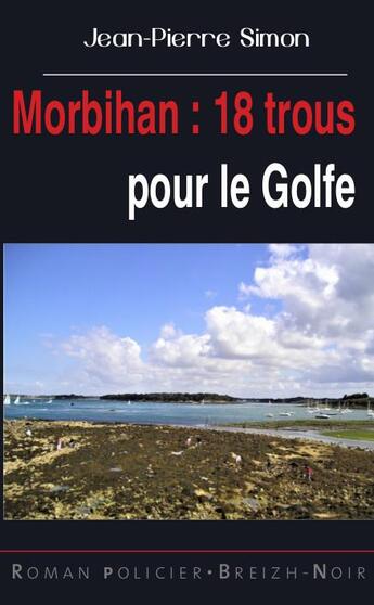 Couverture du livre « Morbihan : 18 trous pour le Golfe » de Jean-Pierre Simon aux éditions Astoure