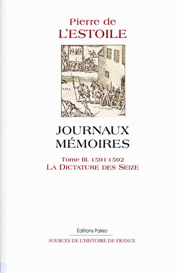 Couverture du livre « Journaux mémoires t.3 (1591-1592) ; la dictature des seize » de Pierre De L'Estoile aux éditions Paleo