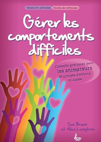 Couverture du livre « Gérer les comportements difficiles ; conseils pratiques pour les animateurs de groupes d'enfants et d'ados » de Sue Brown aux éditions Ligue Pour La Lecture De La Bible