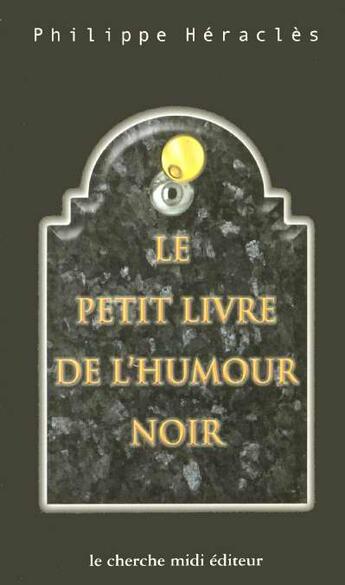 Couverture du livre « Le petit livre de l'humour noir » de Philippe Heracles aux éditions Cherche Midi