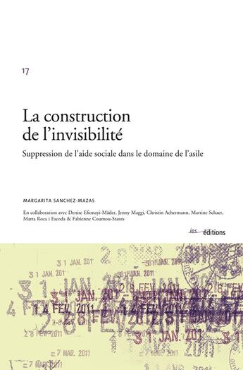 Couverture du livre « La construction de l'invisibilité ; suppression de l'aide sociale dans le domaine de l'asile » de Margarita Sanchez-Mazas aux éditions Ies