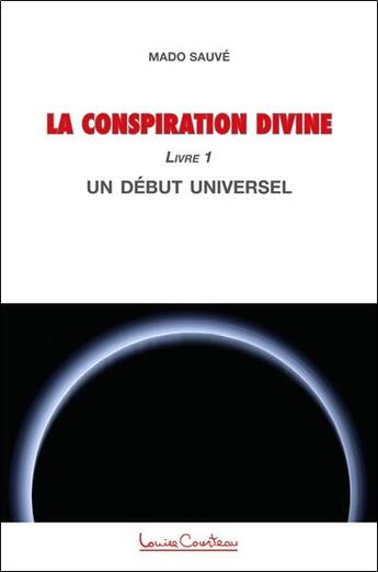 Couverture du livre « La conspiration divine : un début universel (livre 1) » de Mado Sauve aux éditions Louise Courteau