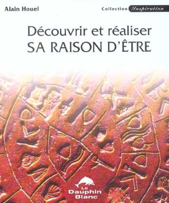 Couverture du livre « Decouvrir et realiser sa raison d'etre » de Alain Houel aux éditions Dauphin Blanc