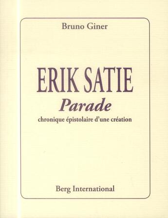 Couverture du livre « Erik satie. parade - chronique epistolaire d'une creation. » de Giner Bruno aux éditions Berg International