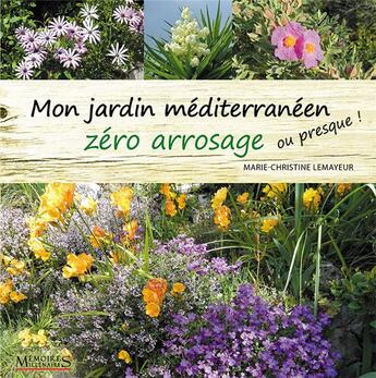 Couverture du livre « Mon jardin méditerranéen zéro arrosage (ou presque !) » de Marie-Christine Lemayeur aux éditions Memoires Millenaires