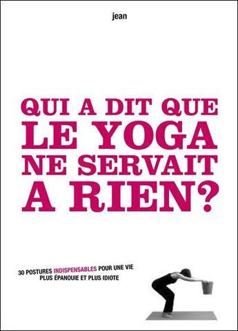 Couverture du livre « Qui a dit que le yoga ne servait à rien ? » de Jean aux éditions L'epatante