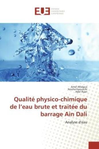 Couverture du livre « Qualite physico-chimique de l'eau brute et traitee du barrage Ain Dali : Analyse d'eau » de Amel Kaouachi aux éditions Editions Universitaires Europeennes