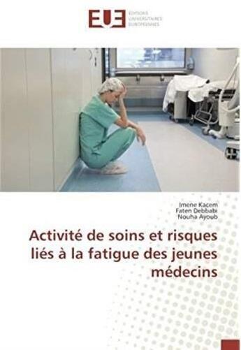 Couverture du livre « Activité de soins et risques liés à la fatigue des jeunes médecins » de Imene Kacem aux éditions Editions Universitaires Europeennes