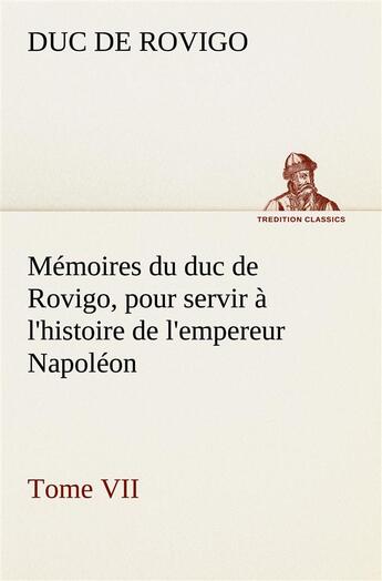 Couverture du livre « Memoires du duc de rovigo, pour servir a l'histoire de l'empereur napoleon tome vii » de Duc De Rovigo aux éditions Tredition