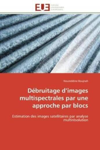 Couverture du livre « Debruitage d'images multispectrales par une approche par blocs - estimation des images satellitaires » de Boujnah Noureddine aux éditions Editions Universitaires Europeennes