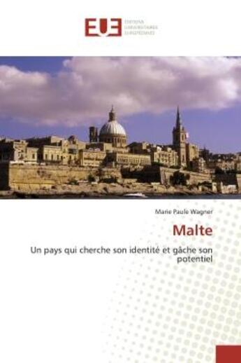 Couverture du livre « Malte - un pays qui cherche son identite et gache son potentiel » de Paule Wagner Marie aux éditions Editions Universitaires Europeennes