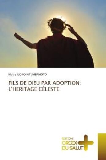 Couverture du livre « Fils de dieu par adoption : l'héritage céleste » de Moise Iloko Kitumbamoyo aux éditions Croix Du Salut