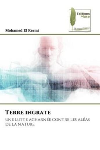 Couverture du livre « Terre ingrate - une lutte acharnee contre les aleas de la nature » de El Kermi Mohamed aux éditions Muse