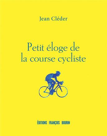 Couverture du livre « Petit éloge de la course cycliste » de Jean Cleder aux éditions Les Peregrines