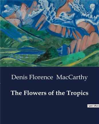 Couverture du livre « The Flowers of the Tropics » de Denis Florence Maccarthy aux éditions Culturea