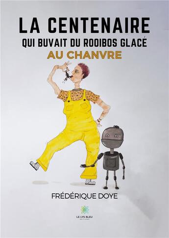 Couverture du livre « La centenaire qui buvait du rooibos glacé au chanvre » de Doye Frederique aux éditions Le Lys Bleu