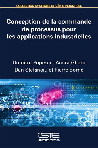 Couverture du livre « Conception de la commande de processus pour les applications industrielles » de Pierre Borne et Dumitru Opescu et Amira Gharbi et Dan Stefanoiu aux éditions Iste