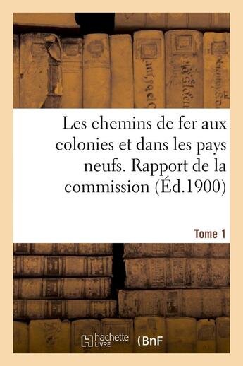 Couverture du livre « Les chemins de fer aux colonies et dans les pays neufs. t. 1. rapport de la commission speciale - no » de  aux éditions Hachette Bnf