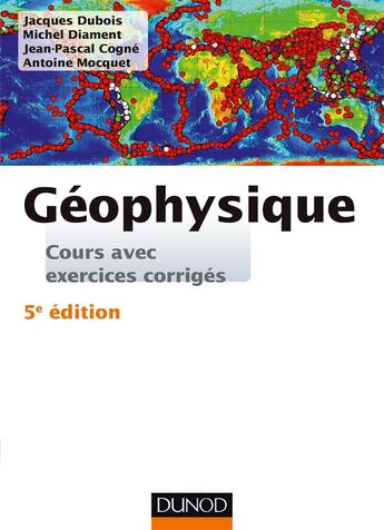 Couverture du livre « Géophysique ; cours, étude de cas et exercices corrigés (5e édition) » de Jacques Dubois et Michel Diament et Jean-Pascal Cogne et Antoine Mocquet aux éditions Dunod