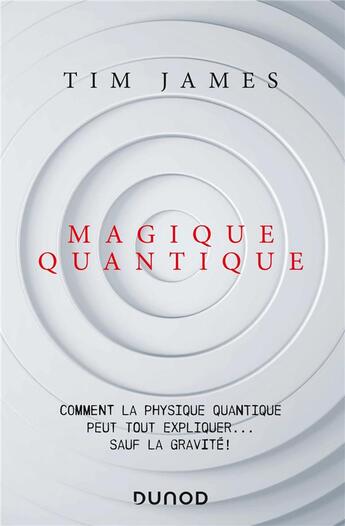 Couverture du livre « Magique quantique ; comment la physique quantique peut tout expliquer... sauf la gravité ! » de Tim James aux éditions Dunod