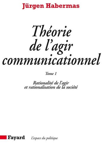 Couverture du livre « Théorie de l'agir communicationnel Tome 1 : Rationalité de l'agir et rationalisation de la société » de Jurgen Habermas aux éditions Fayard