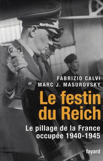 Couverture du livre « Le festin du Reich : Le pillage de la France occupée 1940-1945 » de Fabrizio Calvi et Marc J. Masurovsky aux éditions Fayard