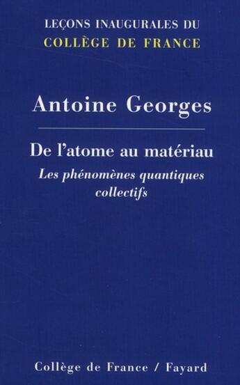 Couverture du livre « De l'atome au matériau ; les phénomènes quantiques collectifs » de Antoine Georges aux éditions Fayard