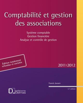 Couverture du livre « Comptabilité et gestion des associations ; système comptable, gestion financière (édition 2011/2012) » de Francis Jaouen aux éditions Delmas