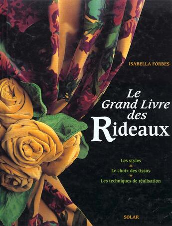 Couverture du livre « Le grand livre des rideaux les styles, le choix des tissus, les techniques de realisation » de Forbes Isabella aux éditions Solar